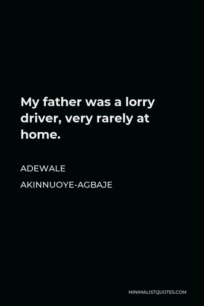 Adewale Akinnuoye-Agbaje Quote - My father was a lorry driver, very rarely at home.