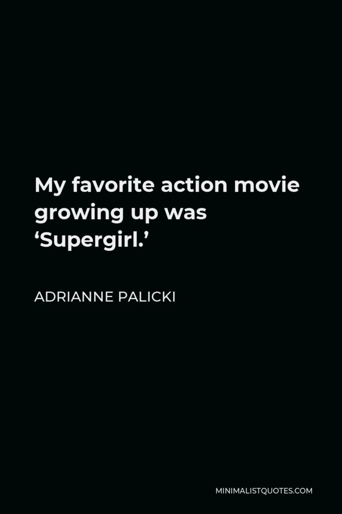 Adrianne Palicki Quote - My favorite action movie growing up was ‘Supergirl.’