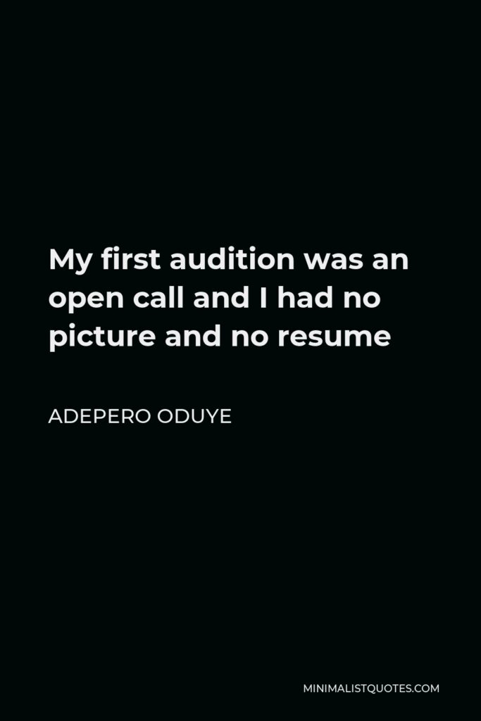 Adepero Oduye Quote - My first audition was an open call and I had no picture and no resume