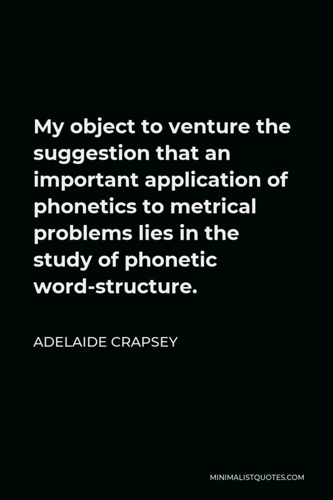 Adelaide Crapsey Quote - My object to venture the suggestion that an important application of phonetics to metrical problems lies in the study of phonetic word-structure.