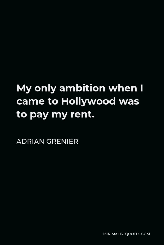 Adrian Grenier Quote - My only ambition when I came to Hollywood was to pay my rent.