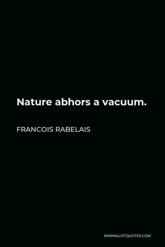 Francois Rabelais Quote - Nature abhors a vacuum.