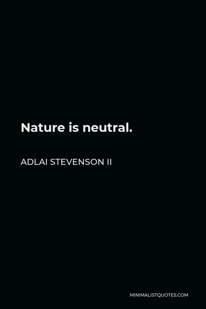 Adlai Stevenson II Quote - Nature is neutral.