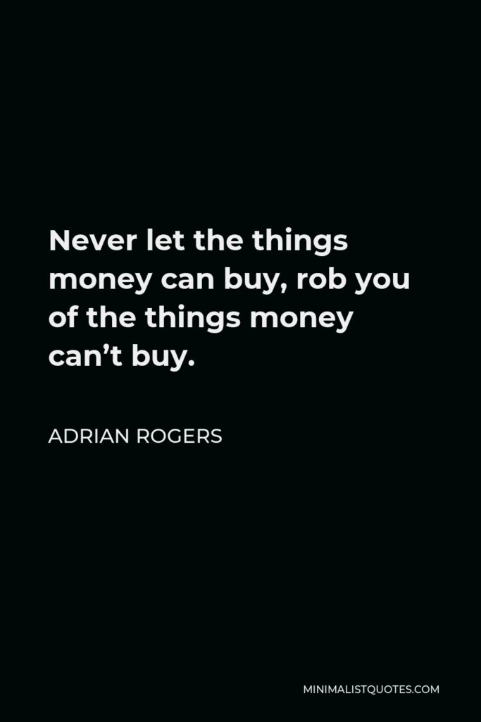 Adrian Rogers Quote - Never let the things money can buy, rob you of the things money can’t buy.