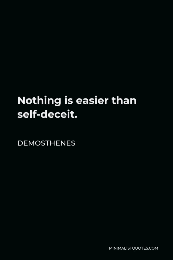 Demosthenes Quote - Nothing is easier than self-deceit.