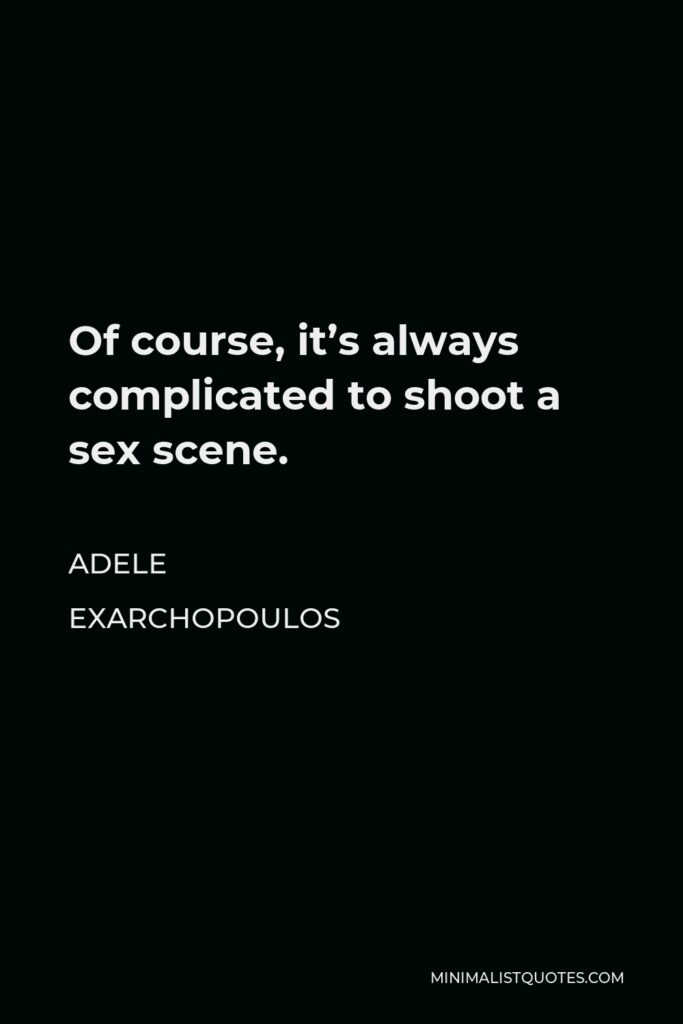 Adele Exarchopoulos Quote - Of course, it’s always complicated to shoot a sex scene.