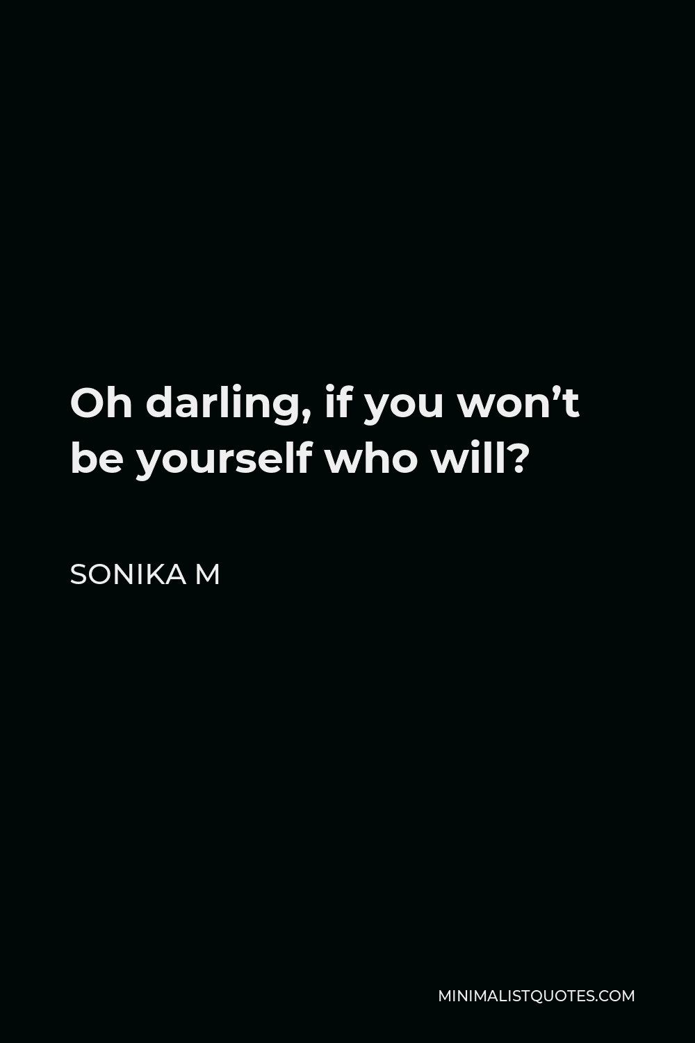 Sonika M Quote - Oh darling, if you won’t be yourself who will?