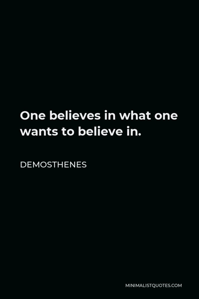 Demosthenes Quote - One believes in what one wants to believe in.