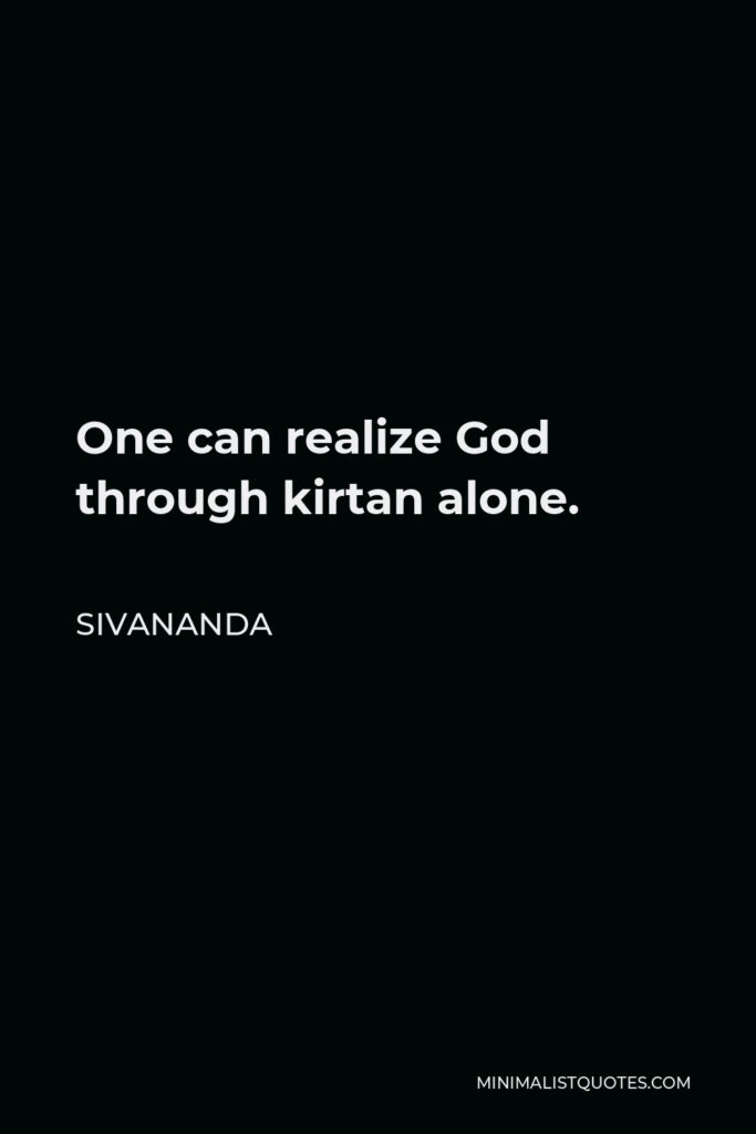 Sivananda Quote - One can realize God through kirtan alone.