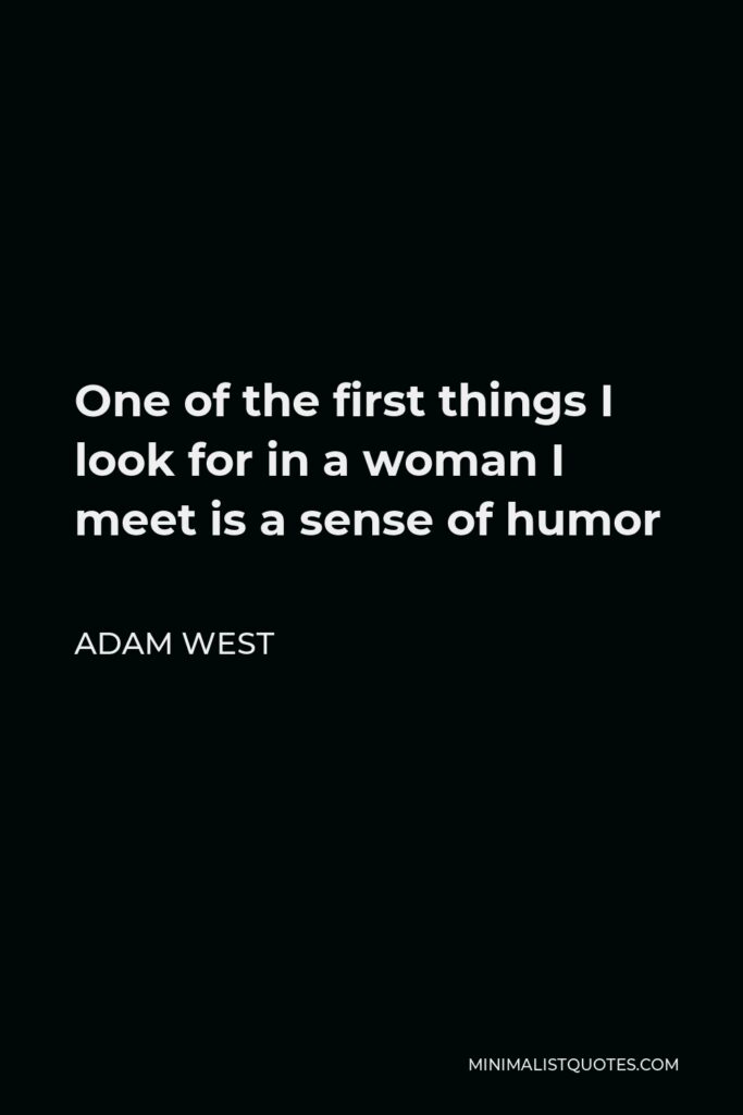 Adam West Quote - One of the first things I look for in a woman I meet is a sense of humor