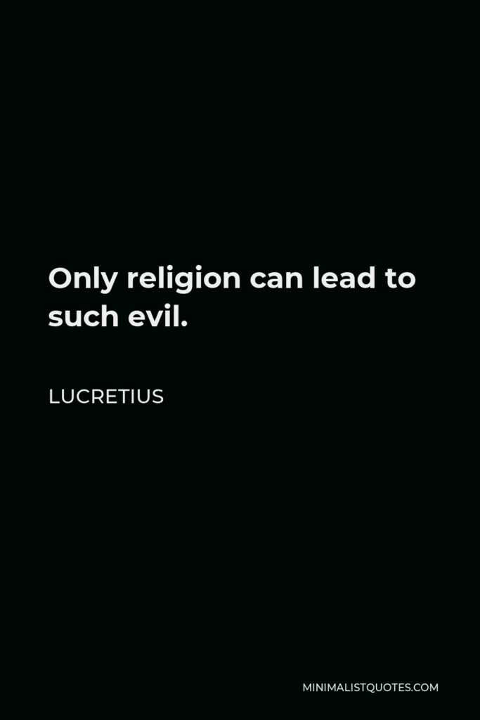 Lucretius Quote - Only religion can lead to such evil.