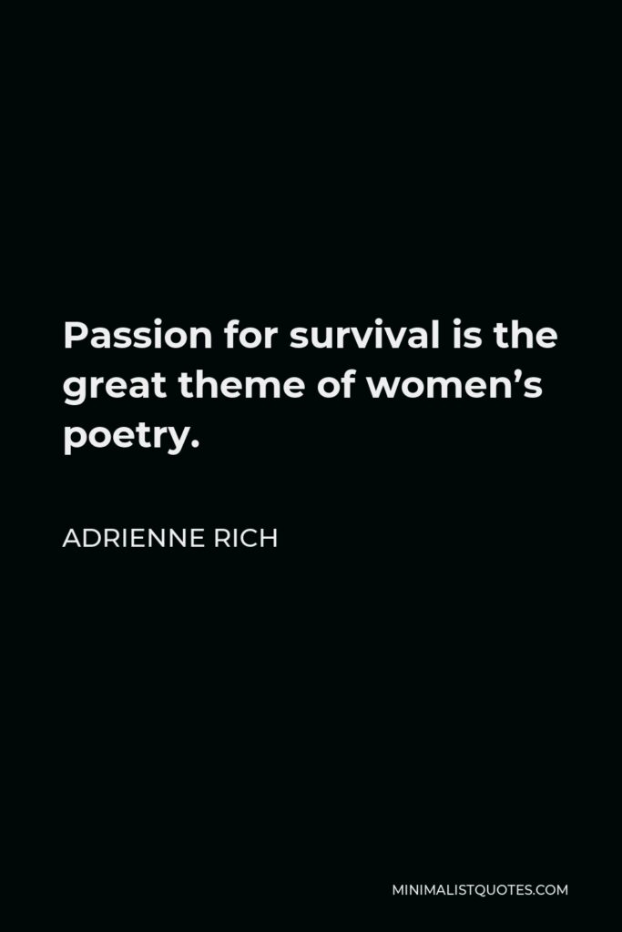 Adrienne Rich Quote - Passion for survival is the great theme of women’s poetry.