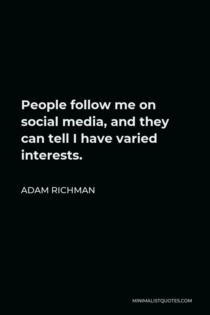 Adam Richman Quote - People follow me on social media, and they can tell I have varied interests.