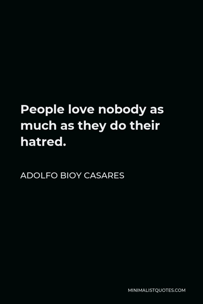 Adolfo Bioy Casares Quote - People love nobody as much as they do their hatred.