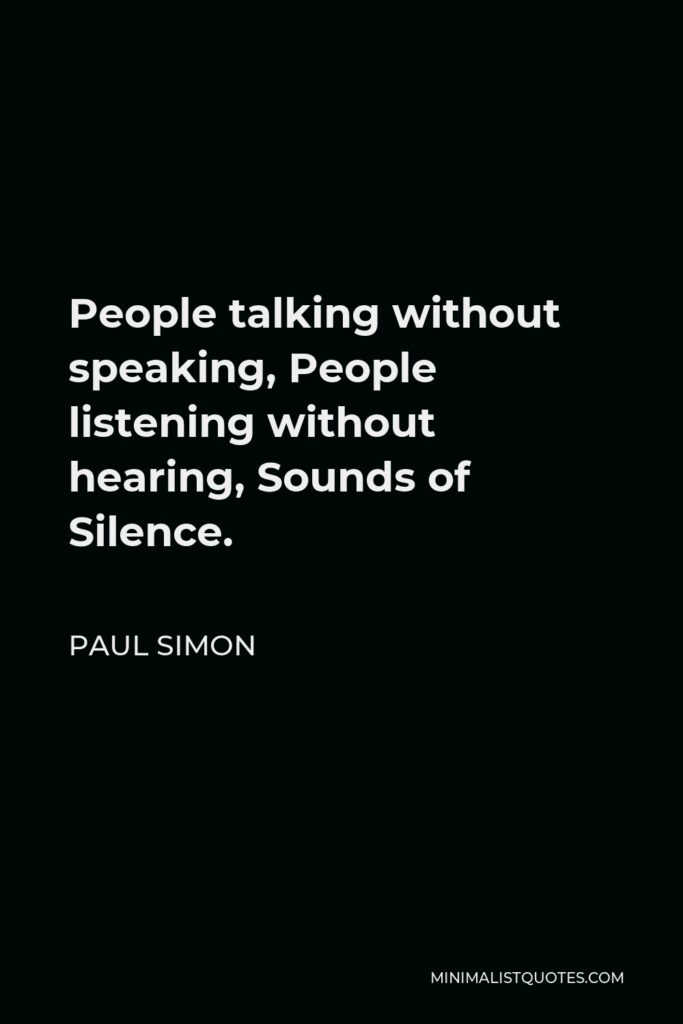 Paul Simon Quote - People talking without speaking, People listening without hearing, Sounds of Silence.