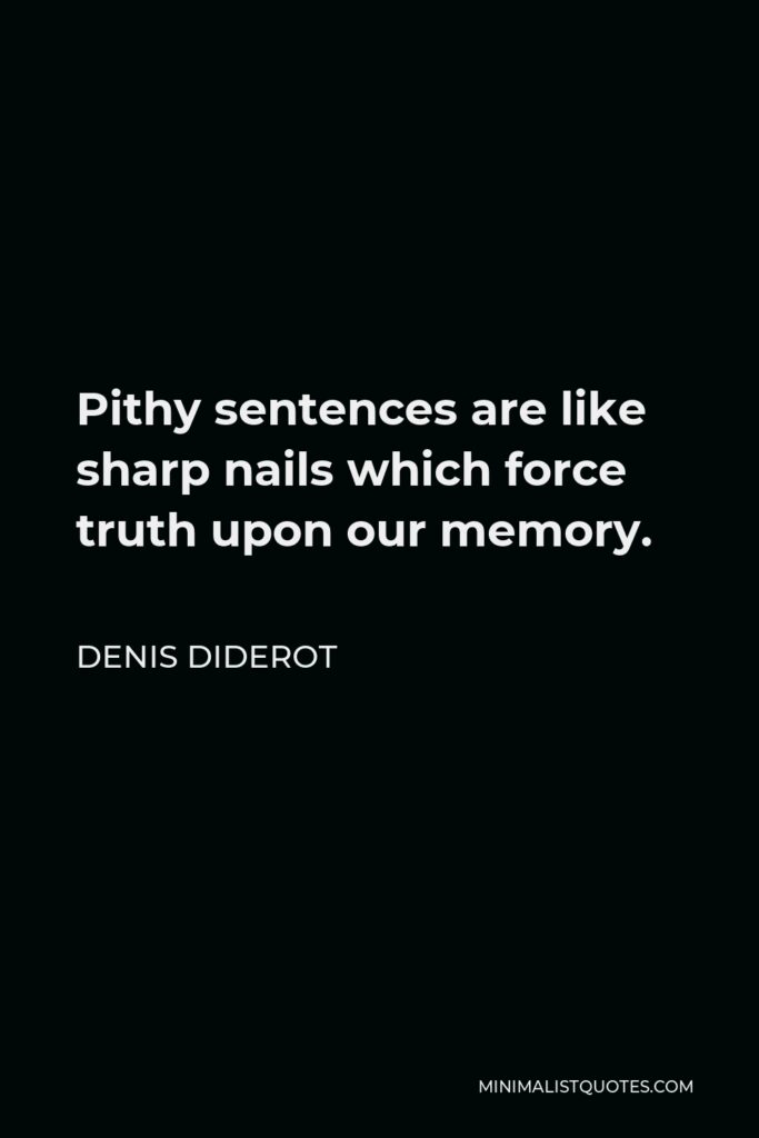 Denis Diderot Quote - Pithy sentences are like sharp nails which force truth upon our memory.