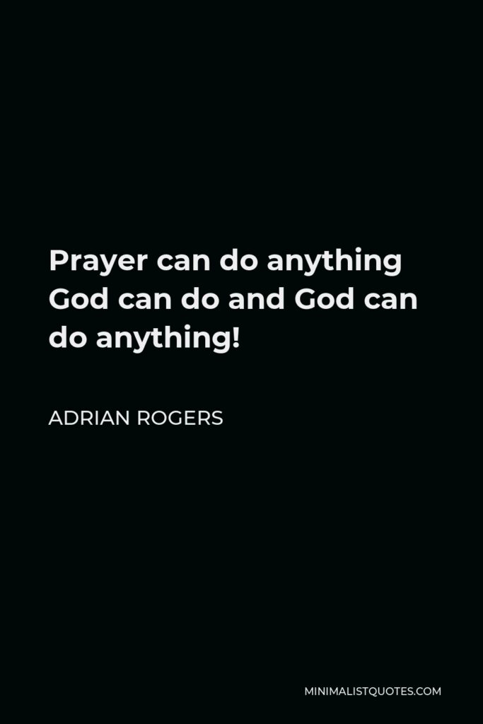 Adrian Rogers Quote - Prayer can do anything God can do and God can do anything!