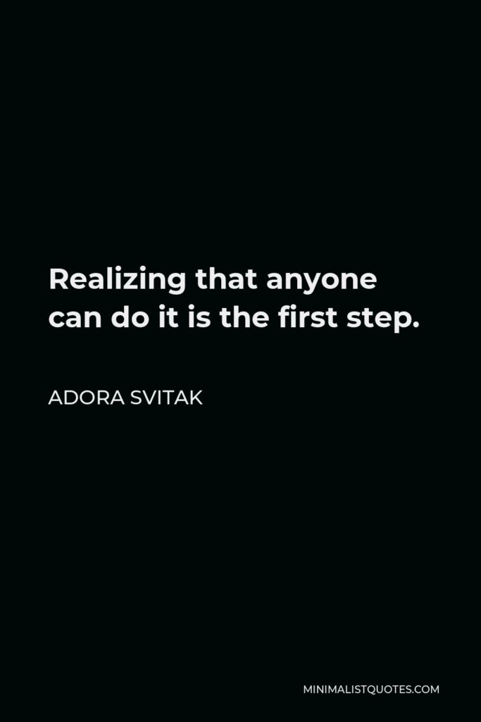 Adora Svitak Quote - Realizing that anyone can do it is the first step.