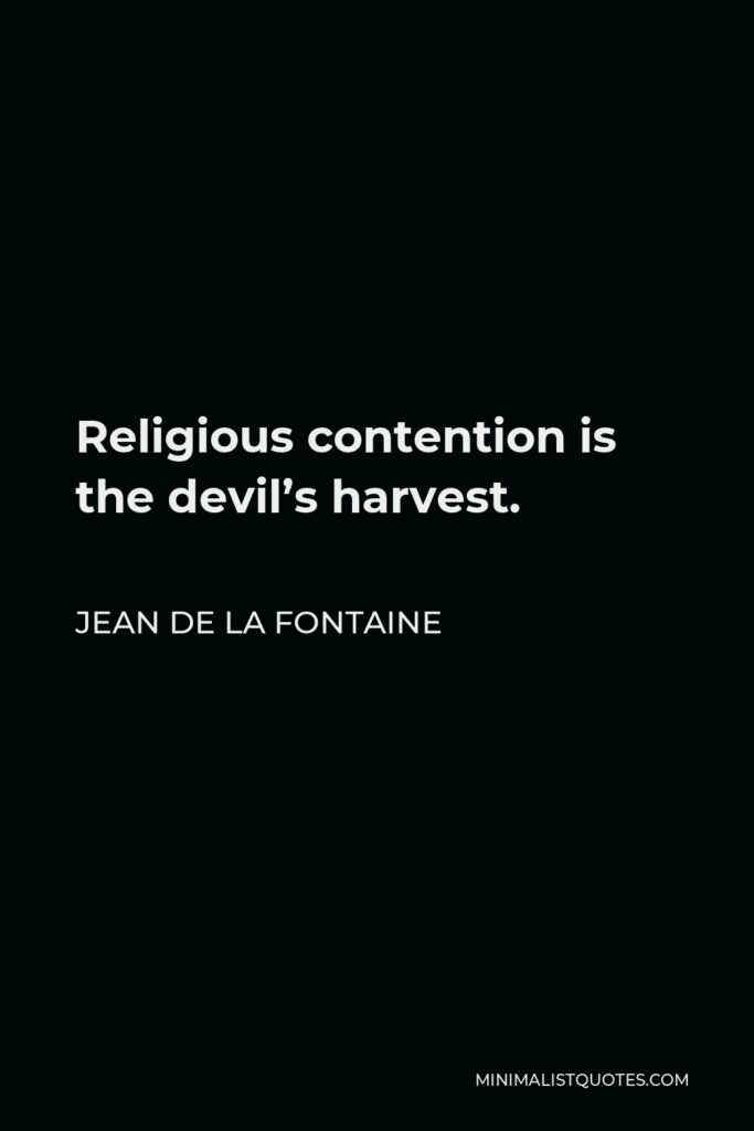 Jean de La Fontaine Quote - Religious contention is the devil’s harvest.