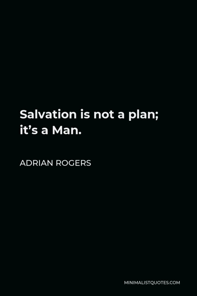 Adrian Rogers Quote - Salvation is not a plan; it’s a Man.