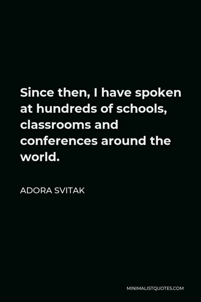 Adora Svitak Quote - Since then, I have spoken at hundreds of schools, classrooms and conferences around the world.