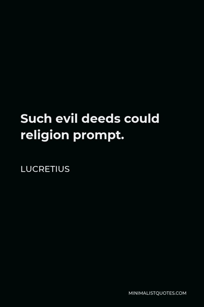 Lucretius Quote - Such evil deeds could religion prompt.