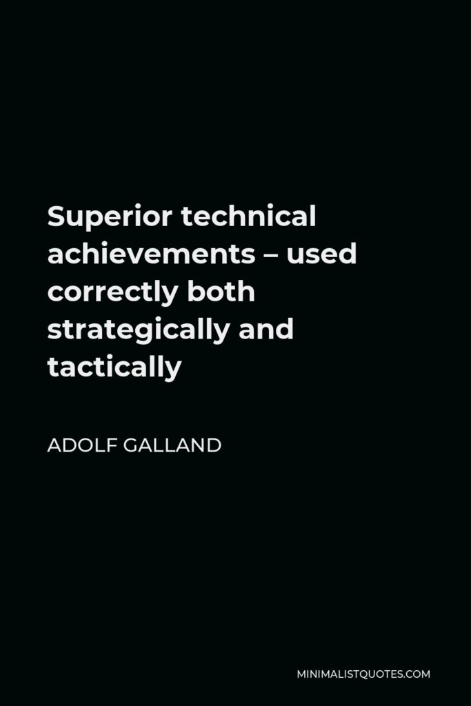 Adolf Galland Quote - Superior technical achievements – used correctly both strategically and tactically