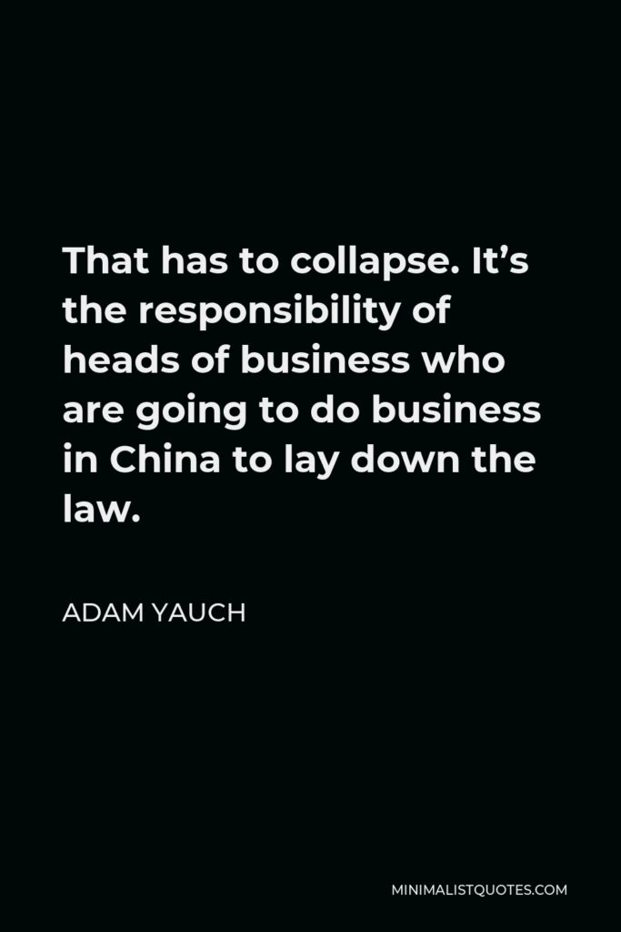 Adam Yauch Quote - That has to collapse. It’s the responsibility of heads of business who are going to do business in China to lay down the law.