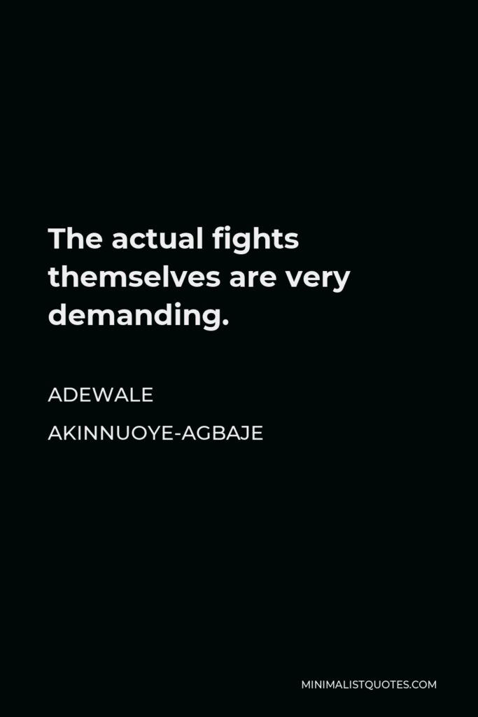 Adewale Akinnuoye-Agbaje Quote - The actual fights themselves are very demanding.