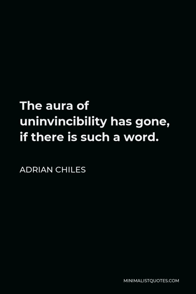 Adrian Chiles Quote - The aura of uninvincibility has gone, if there is such a word.