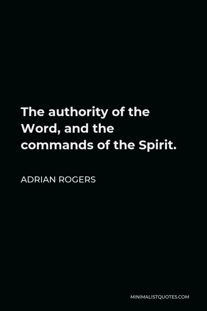 Adrian Rogers Quote - The authority of the Word, and the commands of the Spirit.