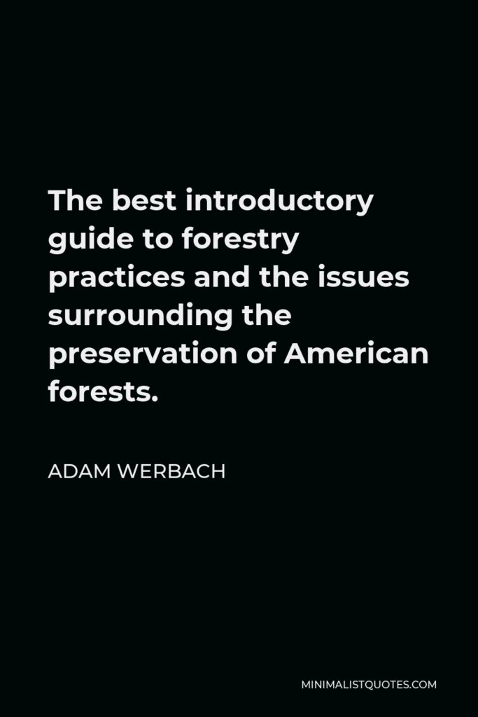 Adam Werbach Quote - The best introductory guide to forestry practices and the issues surrounding the preservation of American forests.