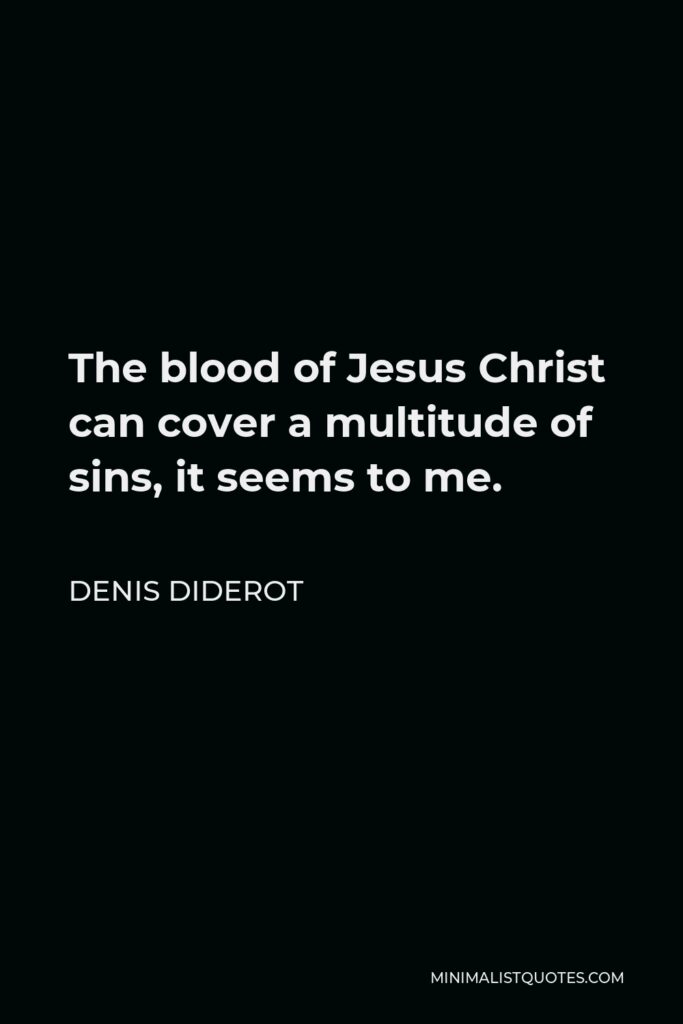 Denis Diderot Quote - The blood of Jesus Christ can cover a multitude of sins, it seems to me.