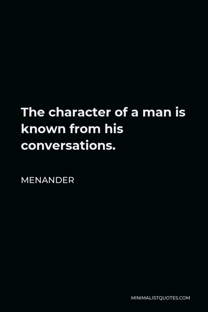 Menander Quote - The character of a man is known from his conversations.
