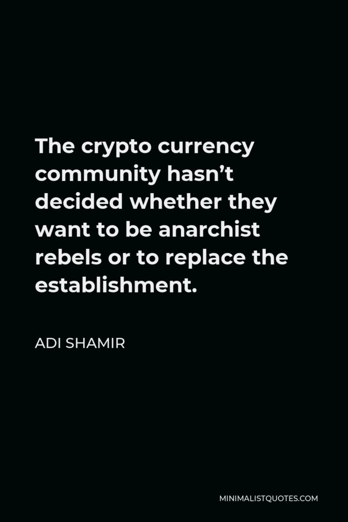 Adi Shamir Quote - The crypto currency community hasn’t decided whether they want to be anarchist rebels or to replace the establishment.