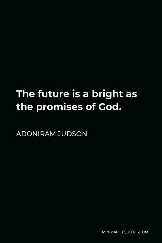 Adoniram Judson Quote - The future is a bright as the promises of God.