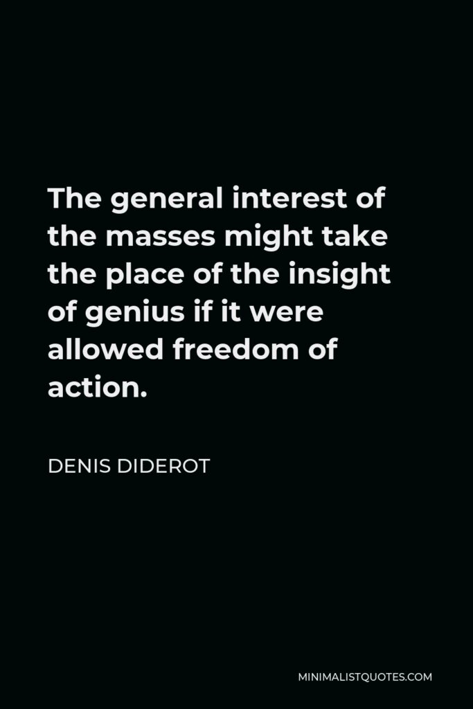 Denis Diderot Quote - The general interest of the masses might take the place of the insight of genius if it were allowed freedom of action.