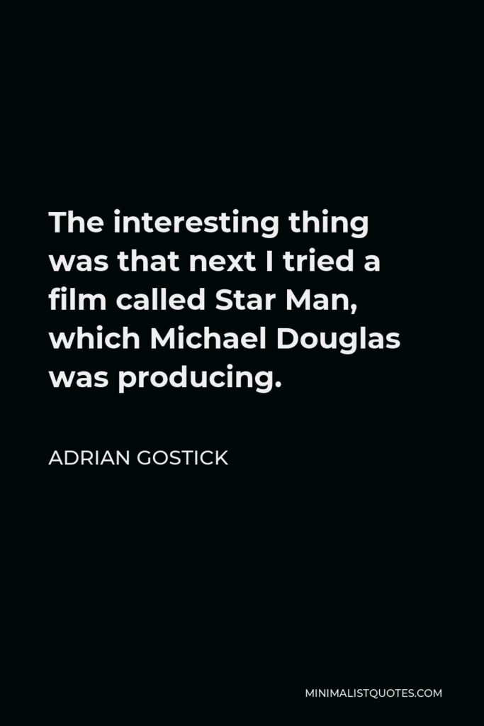 Adrian Gostick Quote - The interesting thing was that next I tried a film called Star Man, which Michael Douglas was producing.