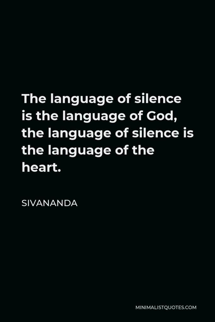 Sivananda Quote - The language of silence is the language of God, the language of silence is the language of the heart.