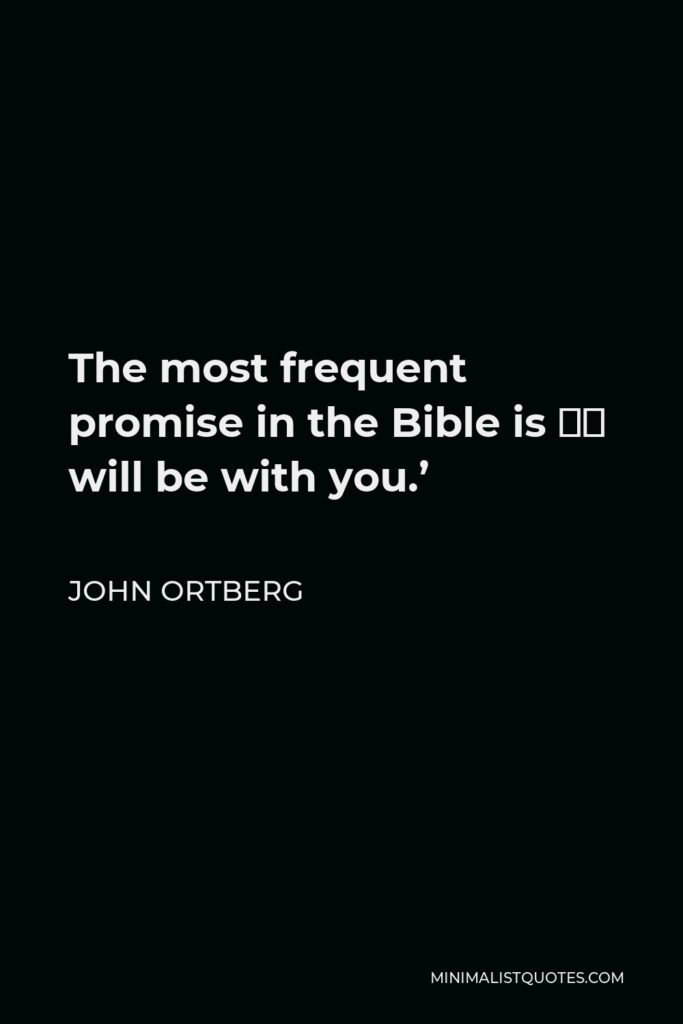 John Ortberg Quote - The most frequent promise in the Bible is ‘I will be with you.’