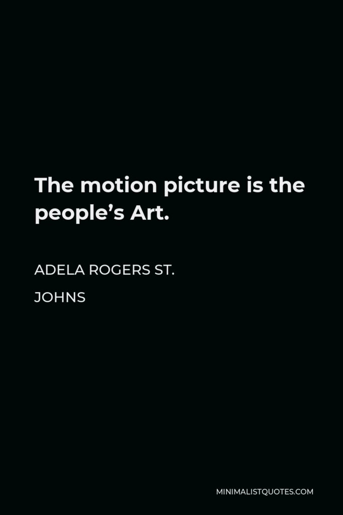 Adela Rogers St. Johns Quote - The motion picture is the people’s Art.