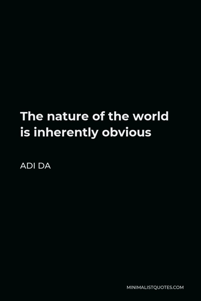 Adi Da Quote - The nature of the world is inherently obvious