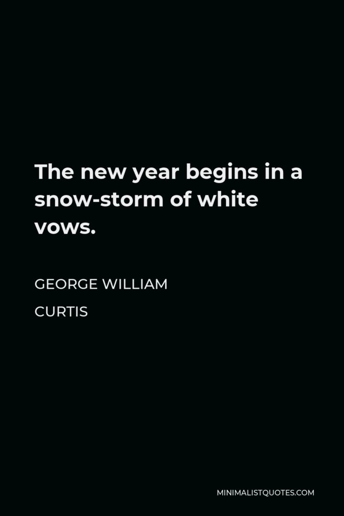 George William Curtis Quote - The new year begins in a snow-storm of white vows.