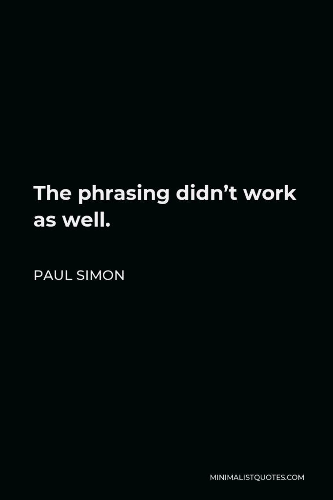 Paul Simon Quote - The phrasing didn’t work as well.