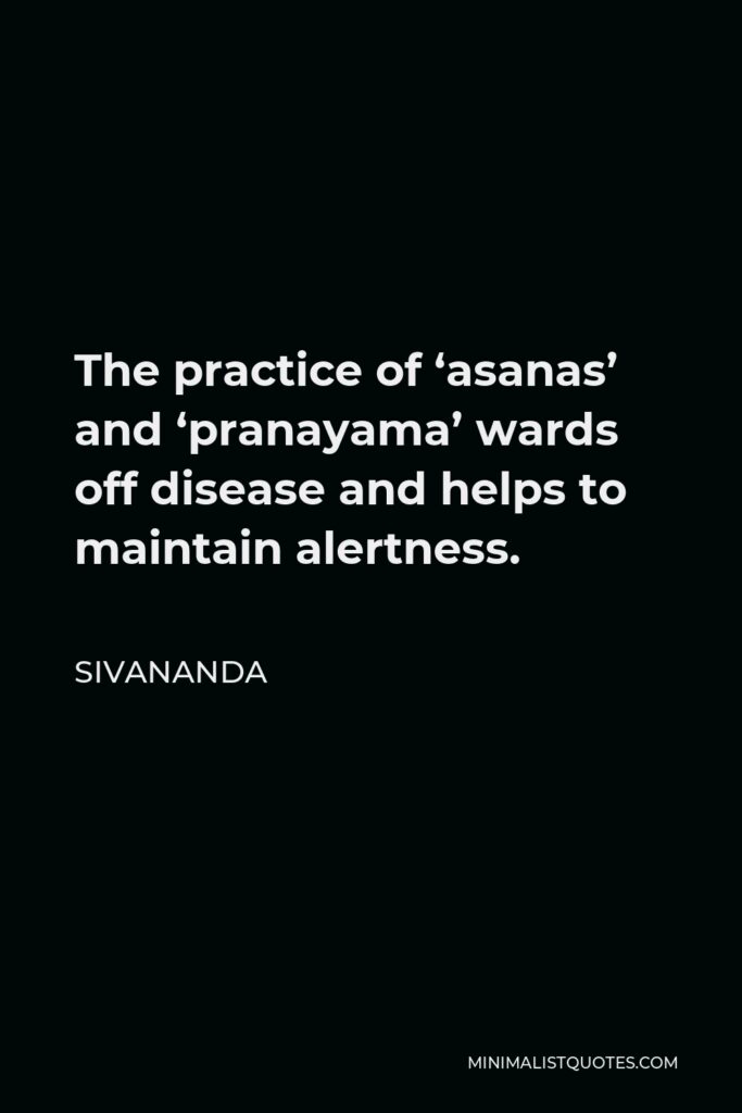 Sivananda Quote - The practice of ‘asanas’ and ‘pranayama’ wards off disease and helps to maintain alertness.