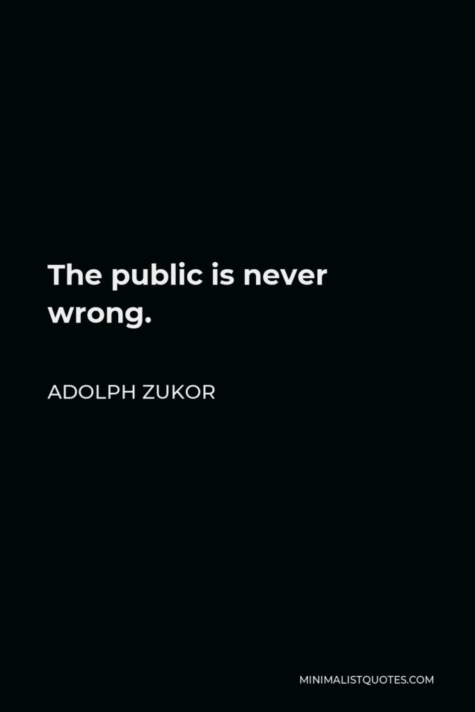 Adolph Zukor Quote - The public is never wrong.