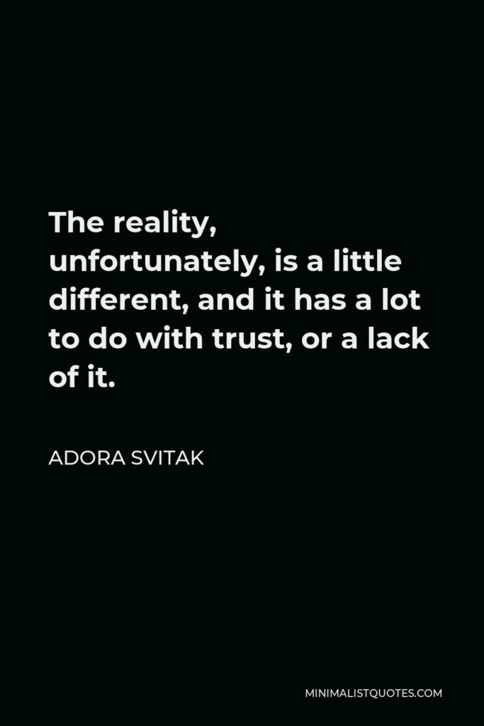 Adora Svitak Quote - The reality, unfortunately, is a little different, and it has a lot to do with trust, or a lack of it.