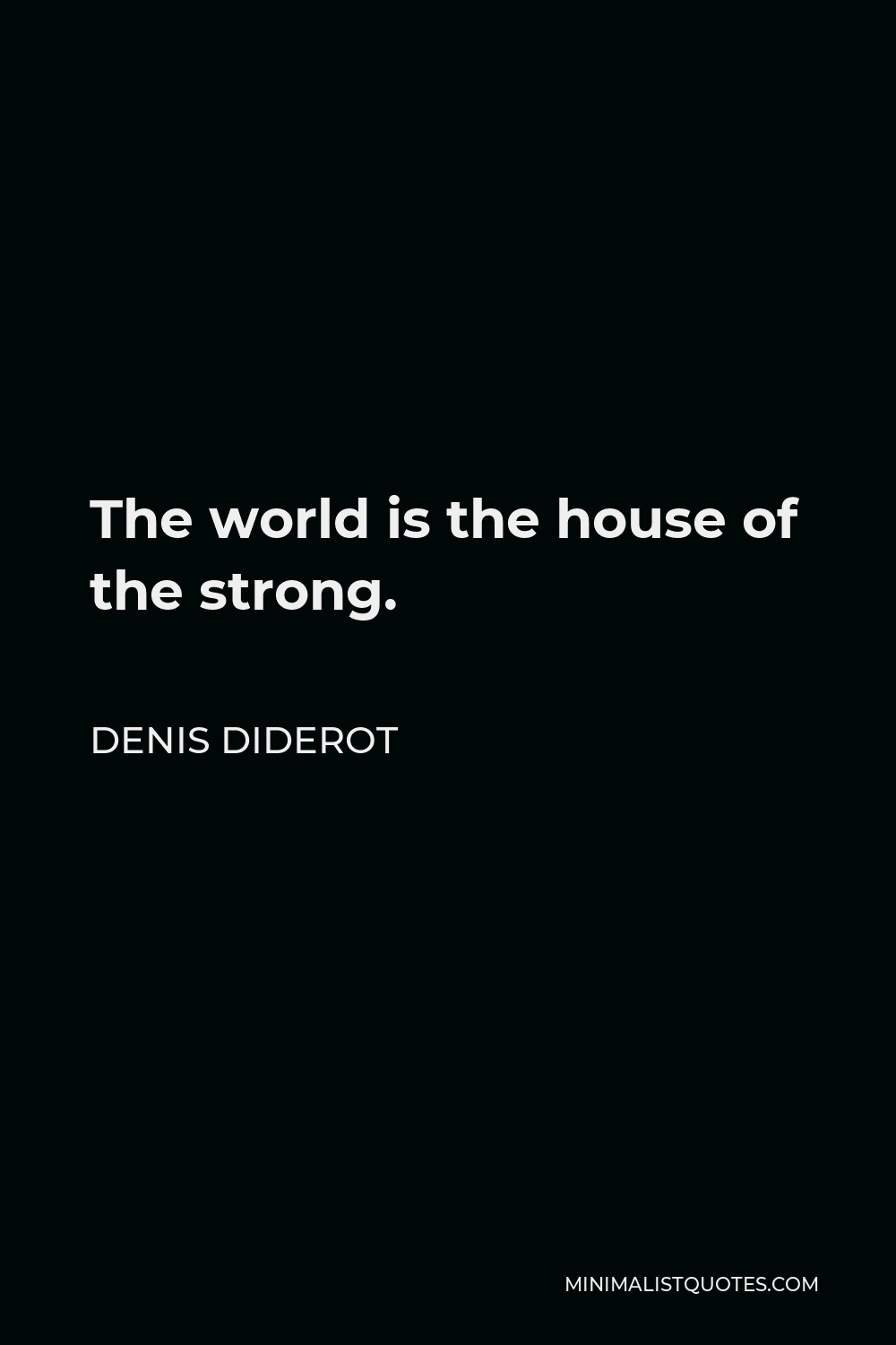 Denis Diderot Quote - The world is the house of the strong.