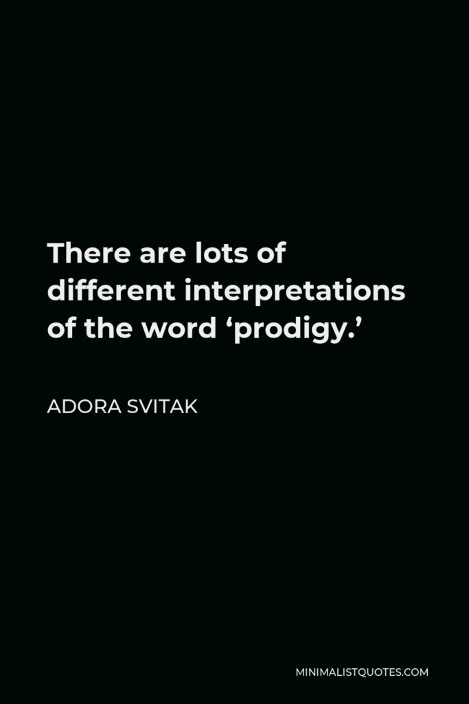 Adora Svitak Quote - There are lots of different interpretations of the word ‘prodigy.’