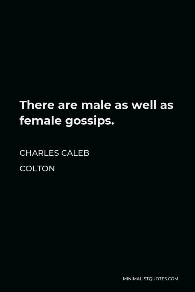 Charles Caleb Colton Quote - There are male as well as female gossips.